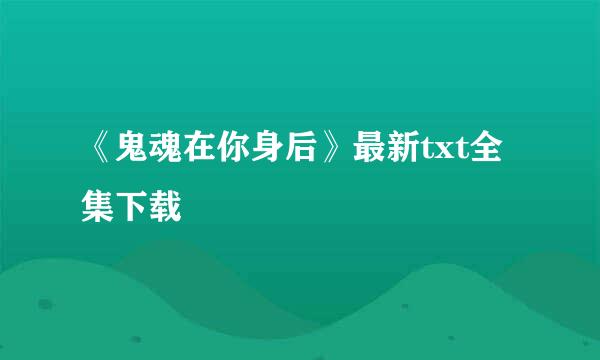 《鬼魂在你身后》最新txt全集下载