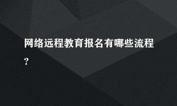 网络远程教育报名有哪些流程？