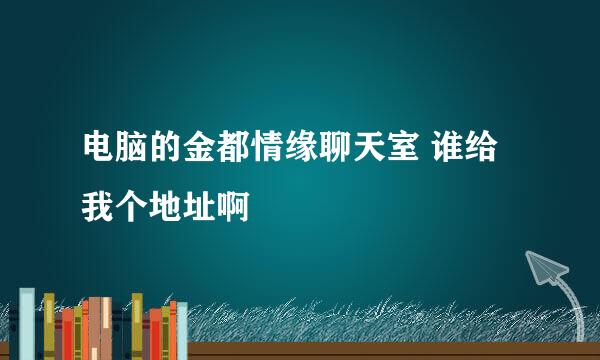 电脑的金都情缘聊天室 谁给我个地址啊