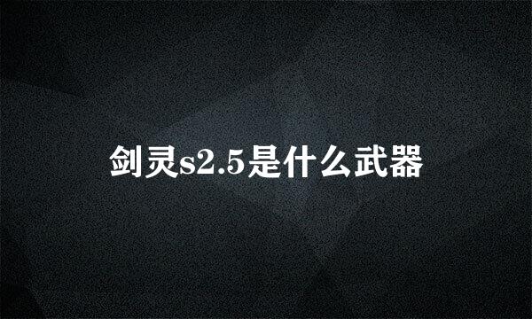 剑灵s2.5是什么武器