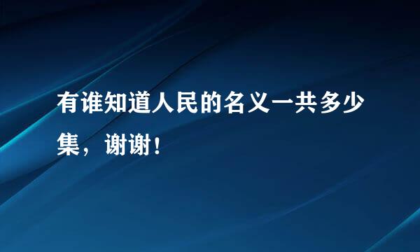 有谁知道人民的名义一共多少集，谢谢！