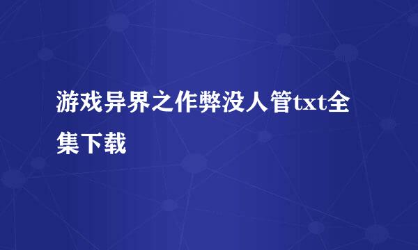 游戏异界之作弊没人管txt全集下载