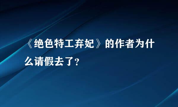 《绝色特工弃妃》的作者为什么请假去了？