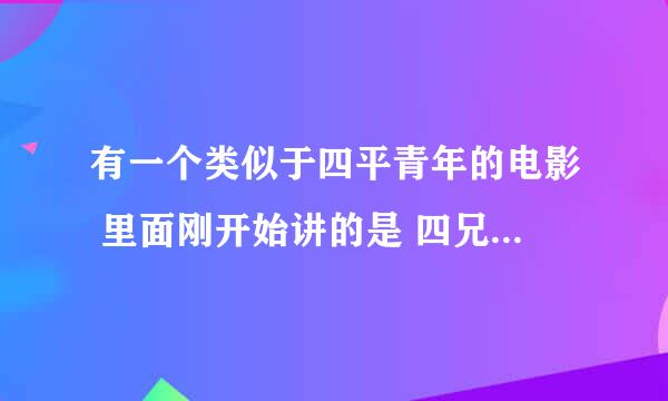 有一个类似于四平青年的电影 里面刚开始讲的是 四兄弟当中的老大 出去打工怕老婆偷晴 抓一把泥