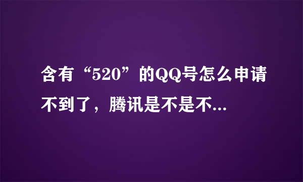 含有“520”的QQ号怎么申请不到了，腾讯是不是不放带“520”的号了啊，带一个520的号能值多少钱啊？有...