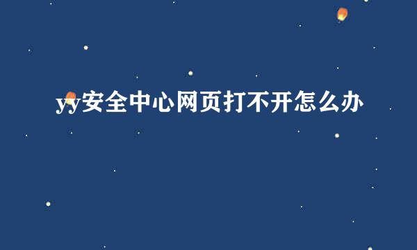 yy安全中心网页打不开怎么办