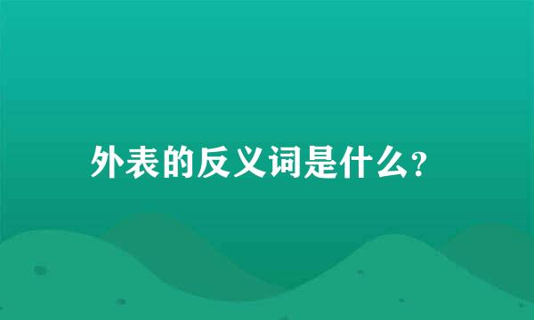 外表的反义词是什么？