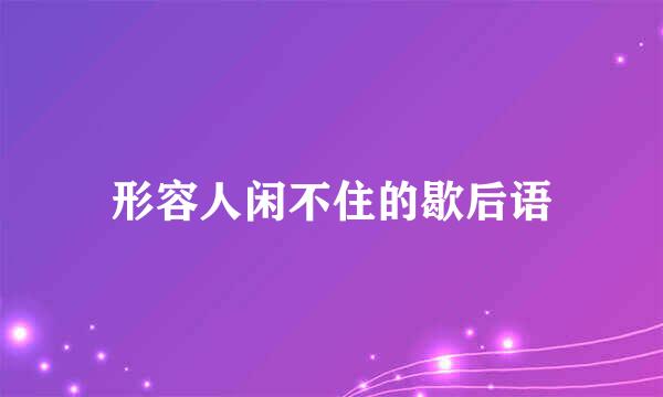 形容人闲不住的歇后语