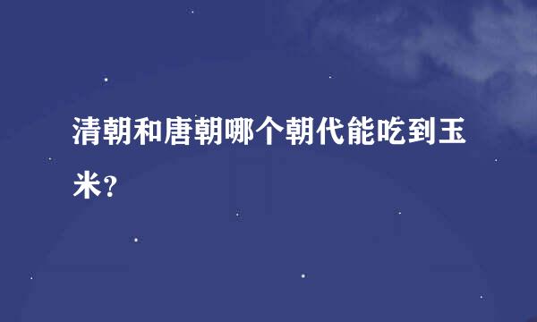 清朝和唐朝哪个朝代能吃到玉米？