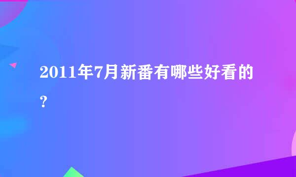 2011年7月新番有哪些好看的?