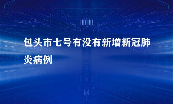 包头市七号有没有新增新冠肺炎病例