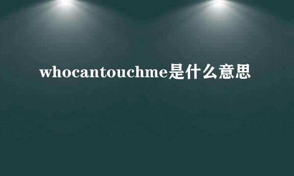 whocantouchme是什么意思