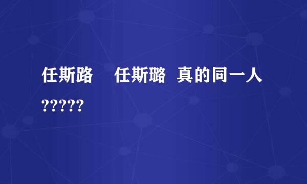 任斯路    任斯璐  真的同一人?????