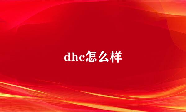 dhc怎么样