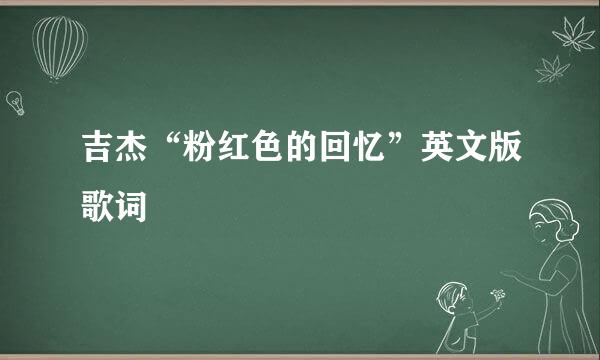 吉杰“粉红色的回忆”英文版歌词