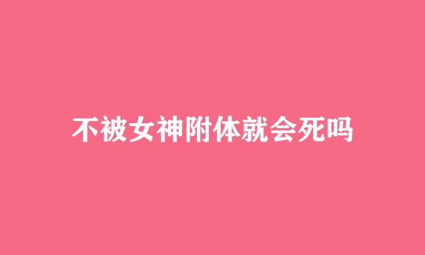 不被女神附体就会死吗