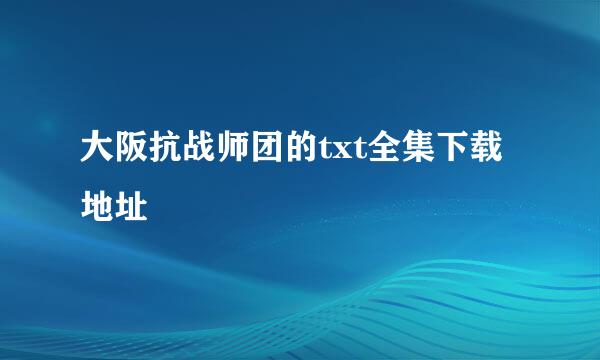 大阪抗战师团的txt全集下载地址