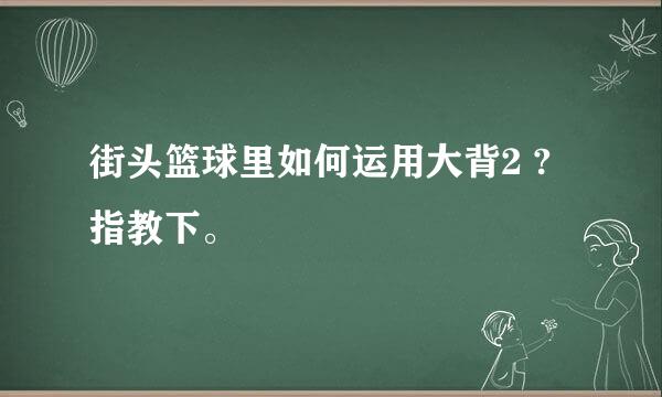 街头篮球里如何运用大背2 ? 指教下。