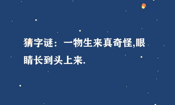 猜字谜：一物生来真奇怪,眼睛长到头上来.