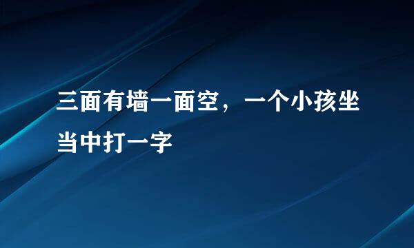 三面有墙一面空，一个小孩坐当中打一字