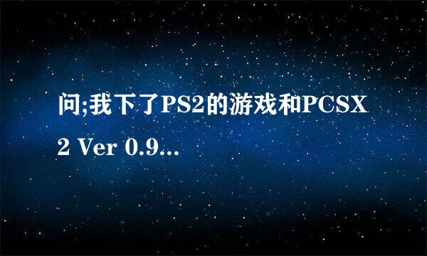 问;我下了PS2的游戏和PCSX2 Ver 0.99这个模拟器可不知怎么用.是要模拟器装到游戏里面吗?还是...