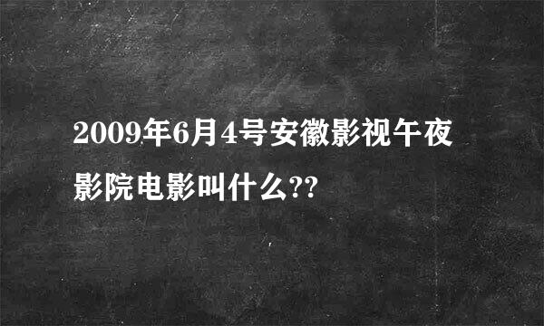 2009年6月4号安徽影视午夜影院电影叫什么??