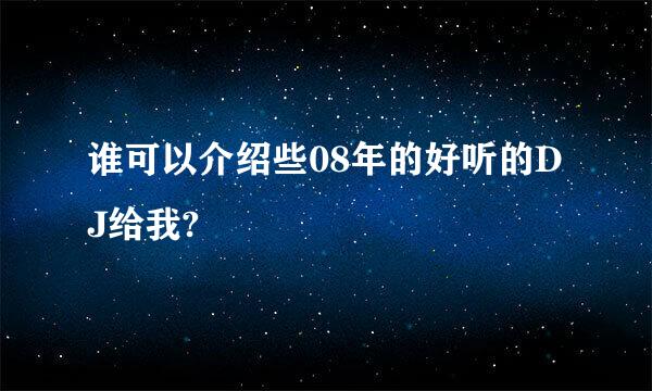 谁可以介绍些08年的好听的DJ给我?