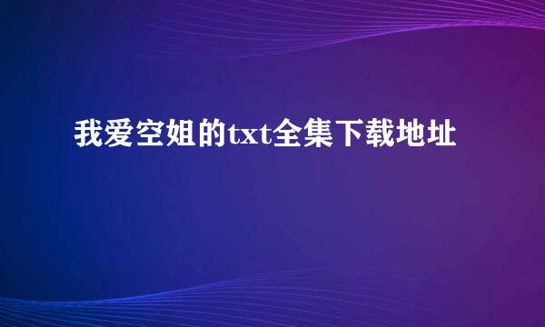 我爱空姐的txt全集下载地址