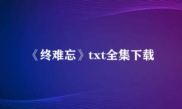 《终难忘》txt全集下载