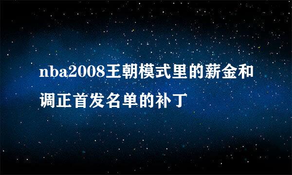 nba2008王朝模式里的薪金和调正首发名单的补丁