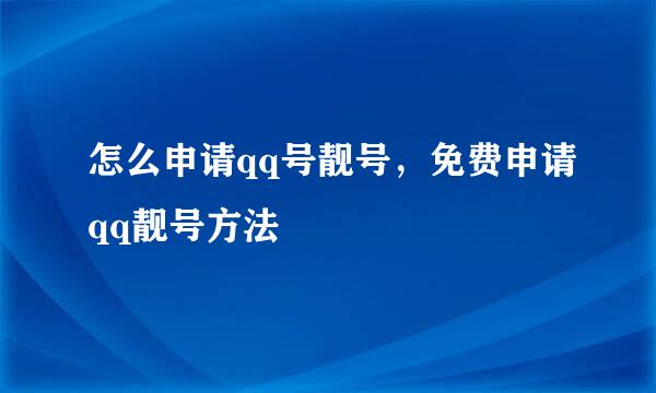 怎么申请qq号靓号，免费申请qq靓号方法