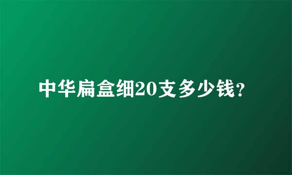 中华扁盒细20支多少钱？