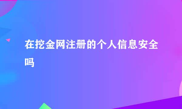 在挖金网注册的个人信息安全吗