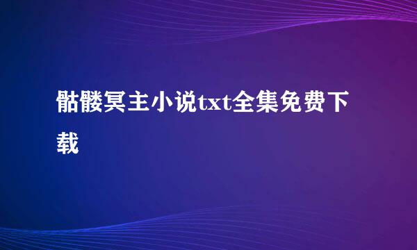 骷髅冥主小说txt全集免费下载