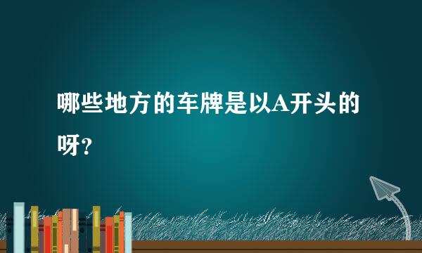 哪些地方的车牌是以A开头的呀？