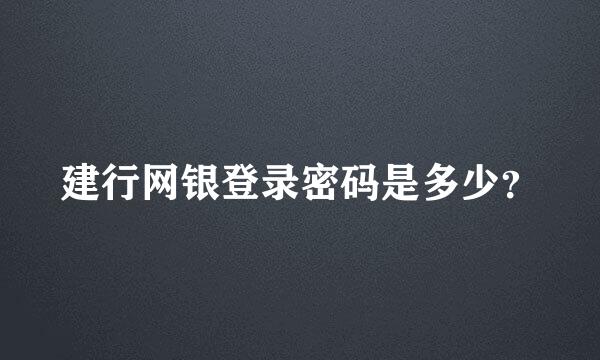 建行网银登录密码是多少？