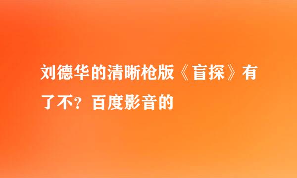 刘德华的清晰枪版《盲探》有了不？百度影音的