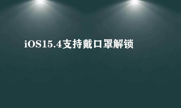 iOS15.4支持戴口罩解锁