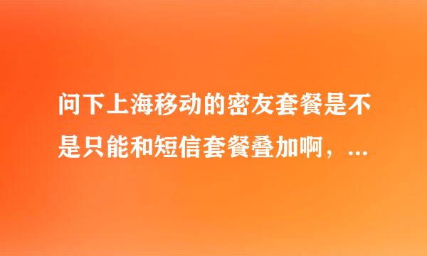 问下上海移动的密友套餐是不是只能和短信套餐叠加啊，可不可以和其他的套餐叠加，比如接听免费之类的……