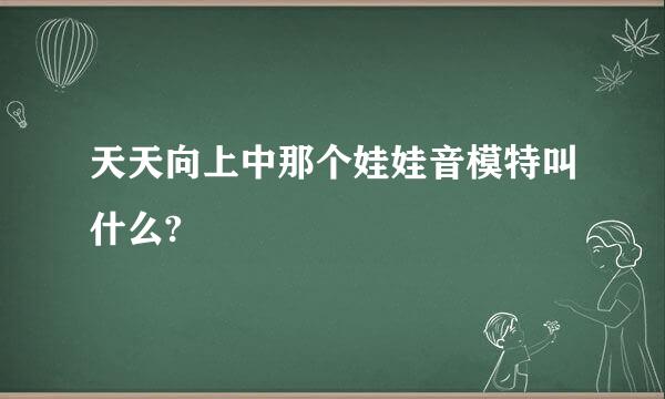 天天向上中那个娃娃音模特叫什么?