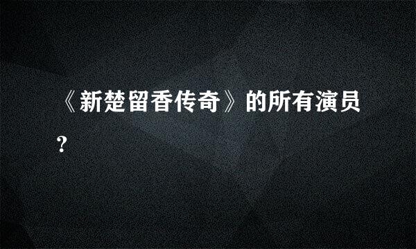 《新楚留香传奇》的所有演员？