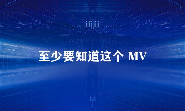 至少要知道这个 MV