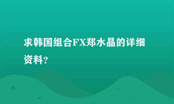 求韩国组合FX郑水晶的详细资料？