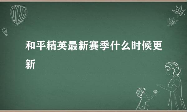 和平精英最新赛季什么时候更新