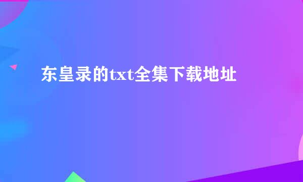 东皇录的txt全集下载地址