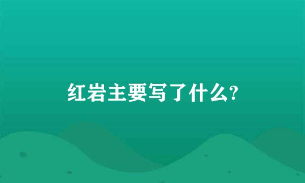 红岩主要写了什么?