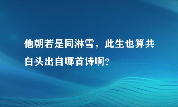 他朝若是同淋雪，此生也算共白头出自哪首诗啊？