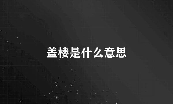 盖楼是什么意思