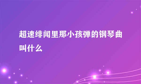 超速绯闻里那小孩弹的钢琴曲叫什么