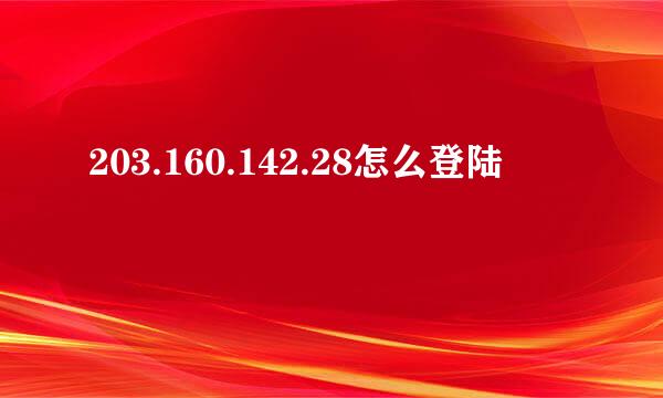 203.160.142.28怎么登陆